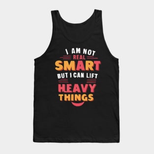 I Am Not Real Smart But I Can Lift Heavy Things Tank Top